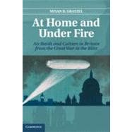 At Home and Under Fire: Air Raids and Culture in Britain from the Great War to the Blitz