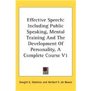 Effective Speech : Including Public Speaking, Mental Training and the Development of Personality, A Complete Course V1