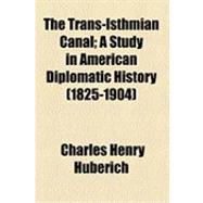 The Trans-isthmian Canal: A Study in American Diplomatic History (1825-1904)