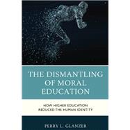 The Dismantling of Moral Education How Higher Education Reduced the Human Identity