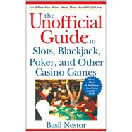 The Unofficial Guide to Slots, Blackjack, Poker, and Other Casino Games