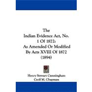 Indian Evidence Act, No 1 Of 1872 : As Amended or Modified by Acts XVIII Of 1872 (1894)