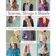 Scarves, Shrugs & Shawls 22 Knitted Designs with Their Special Techniques