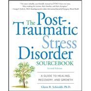 The Post-Traumatic Stress Disorder Sourcebook A Guide to Healing, Recovery, and Growth