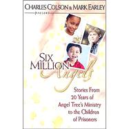 Charles Colson and Mark Earley Present Six Million Angels : Stories from 20 Years of Angel Tree's Ministry to the Children of Prisoners
