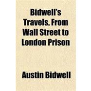 Bidwell's Travels, from Wall Street to London Prison