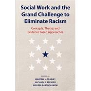 Social Work and the Grand Challenge to Eliminate Racism Concepts, Theory, and Evidence Based Approaches