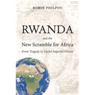 Rwanda and the New Scramble for Africa From Tragedy to Useful Imperial Fiction