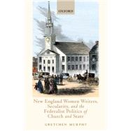 New England Women Writers, Secularity, and the Federalist Politics of Church and State