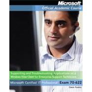 Supporting and Troubleshooting Application on a Microsoft Windows Vista Client for Enterprise Support Technicians : Microsoft Certified IT Professional Exam 70-622