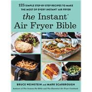 The Instant® Air Fryer Bible 125 Simple Step-by-Step Recipes to Make the Most of Every Instant® Air Fryer
