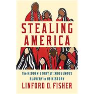 Stealing America The Hidden Story of Indigenous Slavery in U.S. History book cover, ISBN 9781324094951