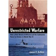 Unrestricted Warfare : How a New Breed of Officers Led the Submarine Force to Victory in World War II