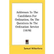 Addresses to the Candidates for Ordination, on the Questions in the Ordination Service 1878