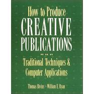 How to Produce Creative Publications : Traditional Techniques and Computer Applications
