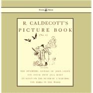 R. Caldecott's Picture Book - No. 1 - Containing the Diverting History of John Gilpin, the House That Jack Built, an Elegy on the Death of a Mad Dog, The Babes in the Wood