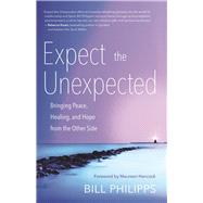 Expect the Unexpected Bringing Peace, Healing, and Hope from the Other Side