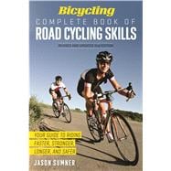 Bicycling Complete Book of Road Cycling Skills Your Guide to Riding Faster, Stronger, Longer, and Safer