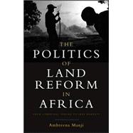 The Politics of Land Reform in Africa From Communal Tenure to Free Markets