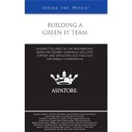 Building a Green IT Team : Leading CTOs and CIO on Implementing Green Procedures, Garnering Executive Support, and Developing Best Practices for Energy Conservation (Inside the Minds)
