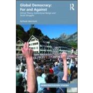 Global Democracy: For and Against: Ethical Theory, Institutional Design and Social Struggles
