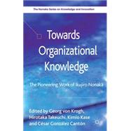 Towards Organizational Knowledge The Pioneering Work of Ikujiro Nonaka