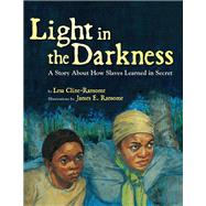 Light in the Darkness A Story about How Slaves Learned in Secret