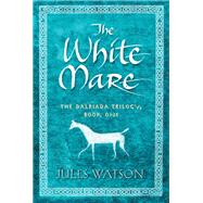 The White Mare The Dalriada Trilogy, Book One
