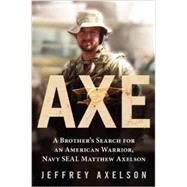 Axe: A Brother's Search for an American Warrior, Navy Seal Matthew Axelson
