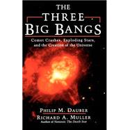 The Three Big Bangs Comet Crashes, Exploding Stars, And The Creation Of The Universe