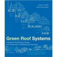 Green Roof Systems A Guide to the Planning, Design, and Construction of Landscapes over Structure