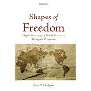 Shapes of Freedom Hegel's Philosophy of World History in Theological Perspective