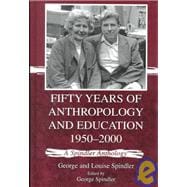 Fifty Years of Anthropology and Education, 1950-2000 : A Spindler Anthology