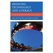 Bridging Technology and Literacy Developing Digital Reading and Writing Practices in Grades K-6