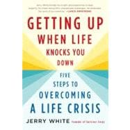 Getting Up When Life Knocks You Down Five Steps to Overcoming a Life Crisis
