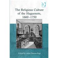 The Religious Culture of the Huguenots, 1660-1750