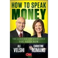 How to Speak Money The Language and Knowledge You Need Now