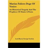 Marino Faliero Doge of Venice : An Historical Tragedy and the Prophecy of Dante A Poem