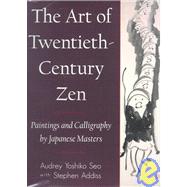 Art of Twentieth-Century Zen : Paintings and Calligraphy by Japanese Masters