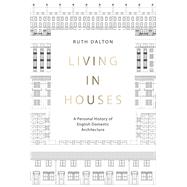 Living in Houses A Personal History of English Domestic Architecture