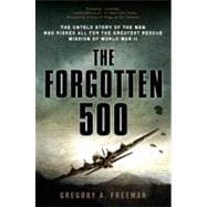 The Forgotten 500 The Untold Story of the Men Who Risked All for the GreatestRescue Mission of World War II