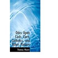 Odes upon Cash, Corn, Catholics, and Other Matters