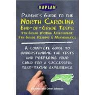 Kaplan Parent's Guide to the North Carolina End-of-Grade Tests : A Complete Guide to Understanding the Test and Preparing Your Child for a Successful Test-Taking Experience