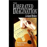 Liberated Imagination : Thinking Christianly about the Arts