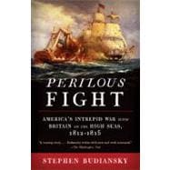 Perilous Fight America's Intrepid War with Britain on the High Seas, 1812-1815