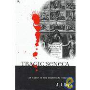 Tragic Seneca: An Essay in the Theatrical Tradition