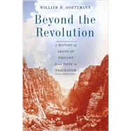 Beyond the Revolution A History of American Thought from Paine to Pragmatism