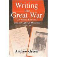 Writing the Great War: Sir James Edmonds and the Official Histories, 1915-1948