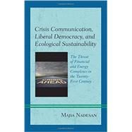 Crisis Communication, Liberal Democracy, and Ecological Sustainability The Threat of Financial and Energy Complexes in the Twenty-First Century