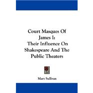 Court Masques of James I : Their Influence on Shakespeare and the Public Theaters